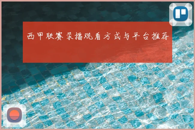 西甲联赛录播观看方式与平台推荐